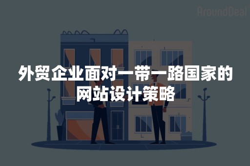 外贸企业面对一带一路国家的网站设计策略