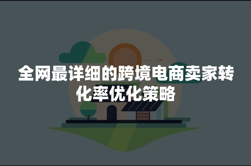 全网最详细的跨境电商卖家转化率优化策略