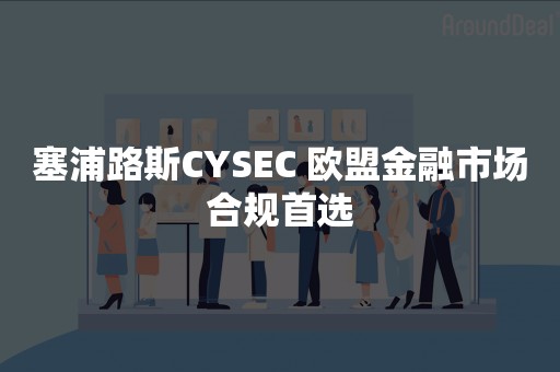 塞浦路斯CYSEC 欧盟金融市场合规首选