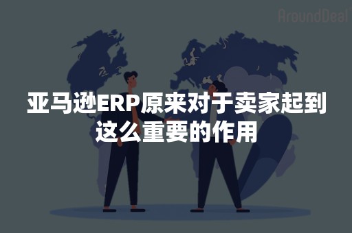 亚马逊ERP原来对于卖家起到这么重要的作用