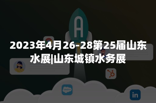 2023年4月26-28第25届山东水展|山东城镇水务展