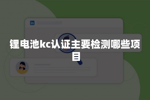 锂电池kc认证主要检测哪些项目