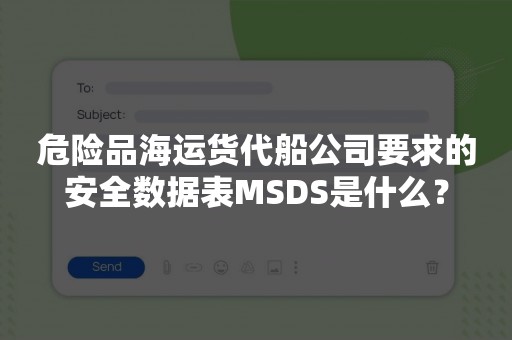 危险品海运货代船公司要求的安全数据表MSDS是什么？