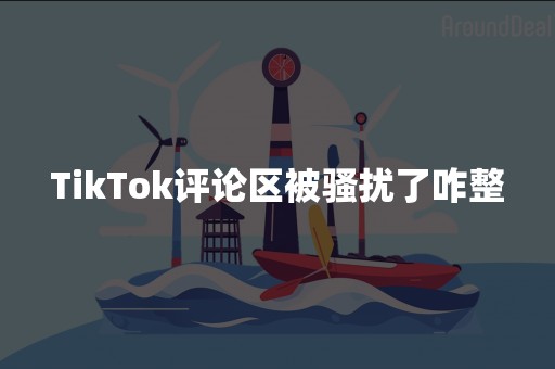 TikTok评论区被骚扰了咋整