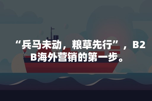 “兵马未动，粮草先行”，B2B海外营销的第一步。