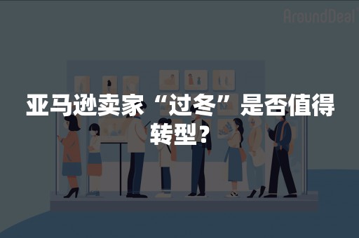 亚马逊卖家“过冬”是否值得转型？