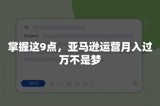 掌握这9点，亚马逊运营月入过万不是梦