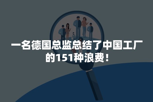 一名德国总监总结了中国工厂的151种浪费！