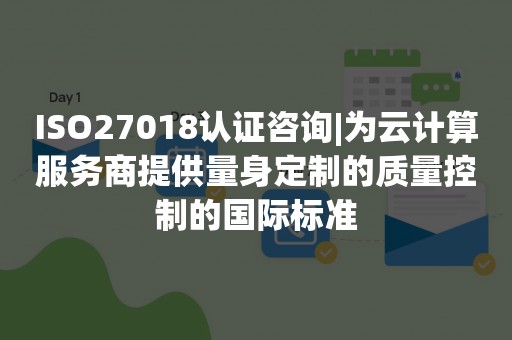 ISO27018认证咨询|为云计算服务商提供量身定制的质量控制的国际标准