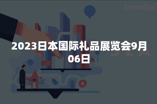 2023日本国际礼品展览会9月06日