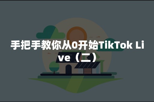 手把手教你从0开始TikTok Live（二）