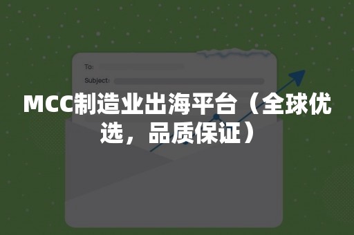 MCC制造业出海平台（全球优选，品质保证）