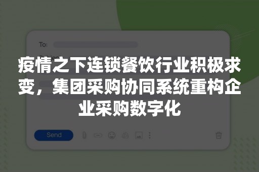 疫情之下连锁餐饮行业积极求变，集团采购协同系统重构企业采购数字化