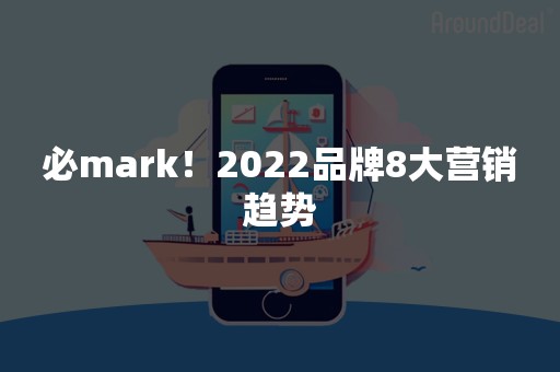 必mark！2022品牌8大营销趋势