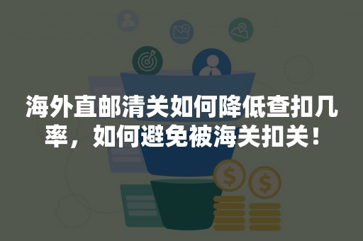 海外直邮清关如何降低查扣几率，如何避免被海关扣关！