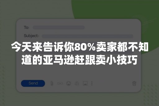 今天来告诉你80%卖家都不知道的亚马逊赶跟卖小技巧