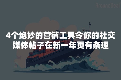 4个绝妙的营销工具令你的社交媒体帖子在新一年更有条理