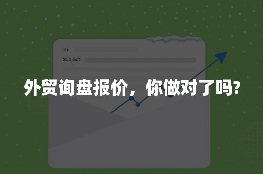 外贸询盘报价，你做对了吗?