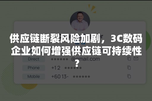 供应链断裂风险加剧，3C数码企业如何增强供应链可持续性？