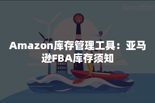 Amazon库存管理工具：亚马逊FBA库存须知