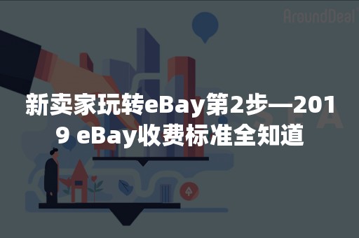 新卖家玩转eBay第2步—2019 eBay收费标准全知道