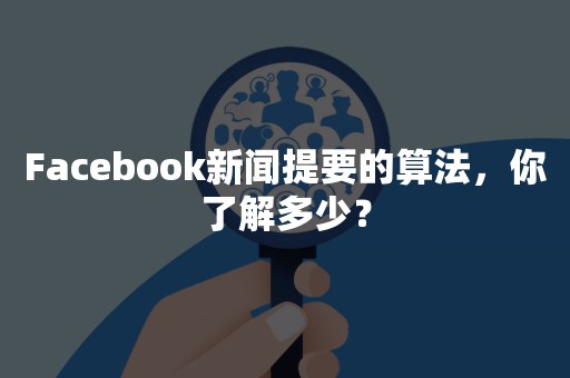 Facebook新闻提要的算法，你了解多少？