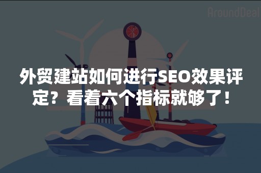 外贸建站如何进行SEO效果评定？看着六个指标就够了！