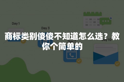 商标类别傻傻不知道怎么选？教你个简单的