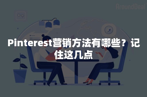 Pinterest营销方法有哪些？记住这几点