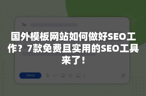 国外模板网站如何做好SEO工作？7款免费且实用的SEO工具来了！