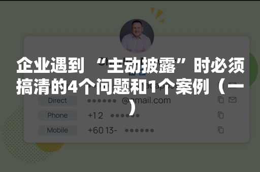 企业遇到 “主动披露”时必须搞清的4个问题和1个案例（一）