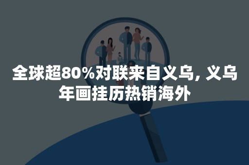 全球超80%对联来自义乌, 义乌年画挂历热销海外