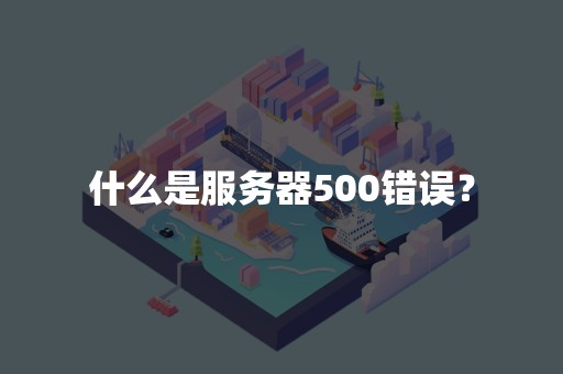 什么是服务器500错误？