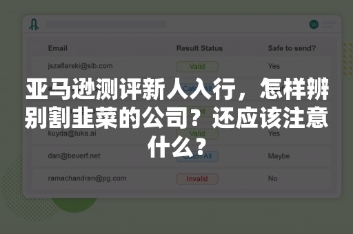 亚马逊测评新人入行，怎样辨别割韭菜的公司？还应该注意什么？