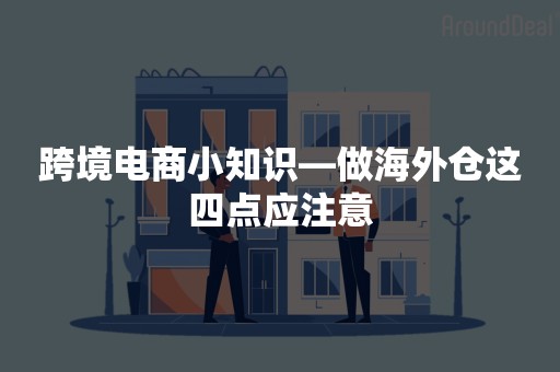 跨境电商小知识—做海外仓这四点应注意