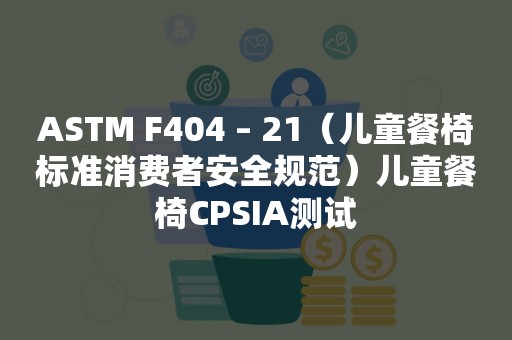 ASTM F404 – 21（儿童餐椅标准消费者安全规范）儿童餐椅CPSIA测试