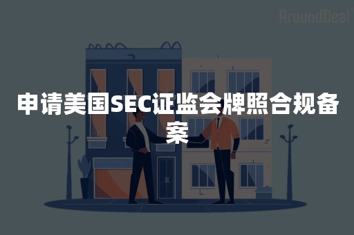 申请美国SEC证监会牌照合规备案