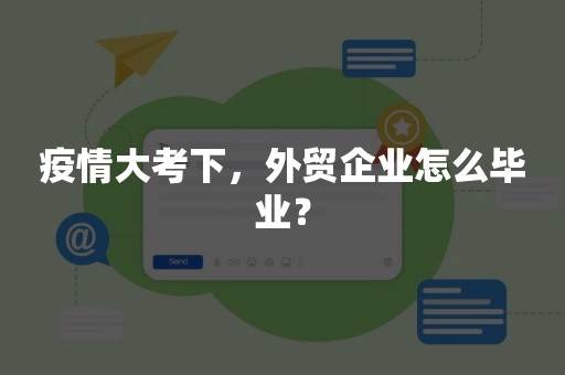 疫情大考下，外贸企业怎么毕业？