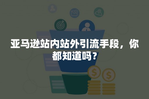 亚马逊站内站外引流手段，你都知道吗？