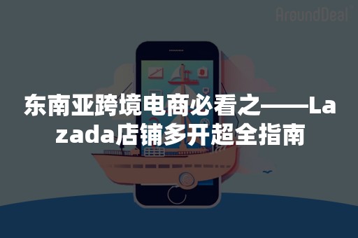 东南亚跨境电商必看之——Lazada店铺多开超全指南