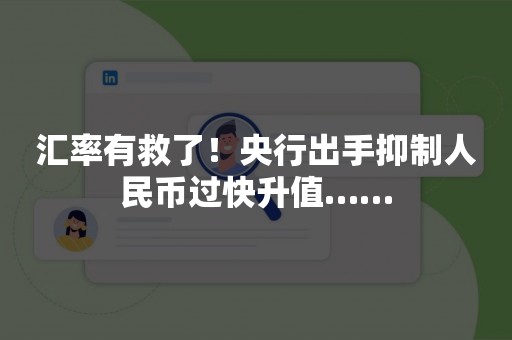 汇率有救了！央行出手抑制人民币过快升值……