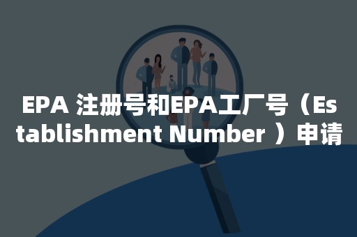 EPA 注册号和EPA工厂号（Establishment Number ）申请