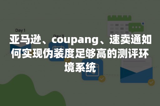 亚马逊、coupang、速卖通如何实现伪装度足够高的测评环境系统