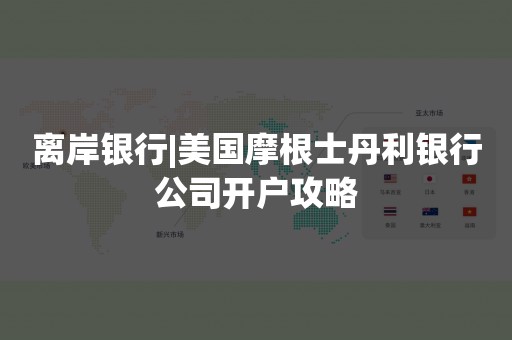 离岸银行|美国摩根士丹利银行公司开户攻略