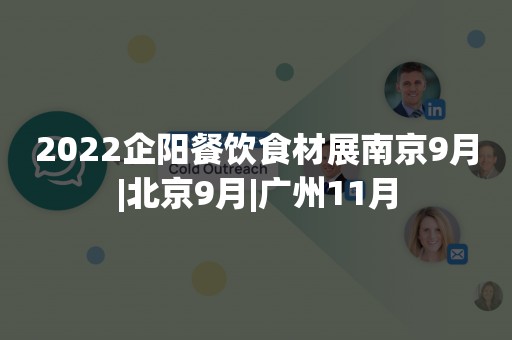 2022企阳餐饮食材展南京9月|北京9月|广州11月