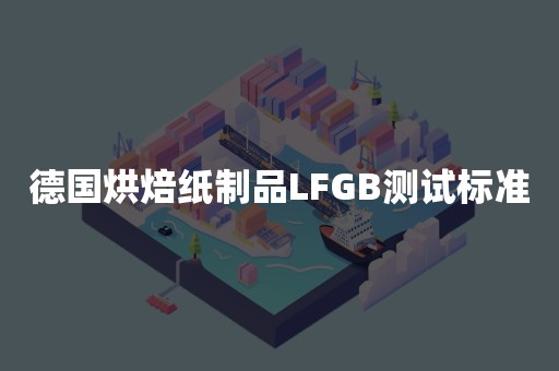 德国烘焙纸制品LFGB测试标准