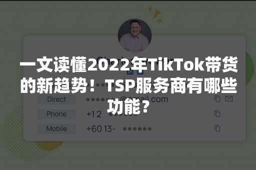 一文读懂2022年TikTok带货的新趋势！TSP服务商有哪些功能？