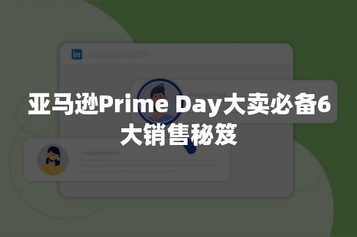 亚马逊Prime Day大卖必备6大销售秘笈