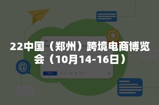 22中国（郑州）跨境电商博览会（10月14-16日）