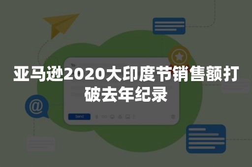 亚马逊2020大印度节销售额打破去年纪录